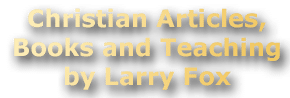 Christian Articles, Books and Teaching by Larry Fox